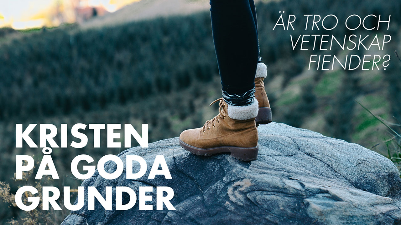 Kristen på goda grunder – Är tro och vetenskap fiender?